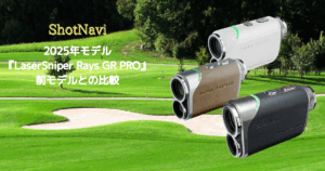 ショットナビの2025年Newモデル『LaserSniper RAYS GR PRO』と前モデルとの比較!新たな機能とは?